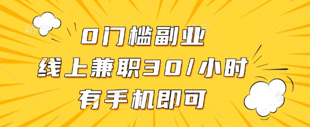 0门槛兼职副业，线上兼职30一小时，有部手机即可【揭秘】-亮剑学堂
